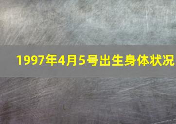 1997年4月5号出生身体状况