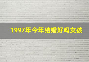 1997年今年结婚好吗女孩