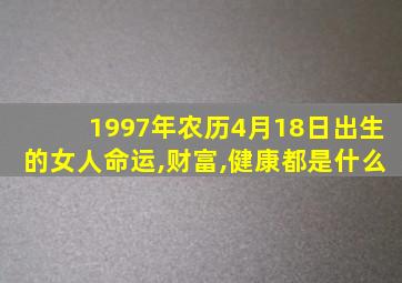 1997年农历4月18日出生的女人命运,财富,健康都是什么