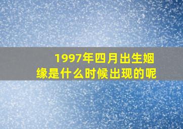 1997年四月出生姻缘是什么时候出现的呢