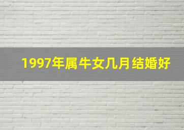 1997年属牛女几月结婚好