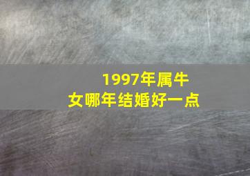 1997年属牛女哪年结婚好一点