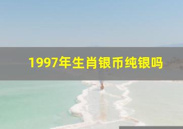 1997年生肖银币纯银吗