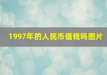 1997年的人民币值钱吗图片