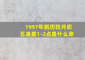 1997年阴历四月初五凌晨1-2点是什么命