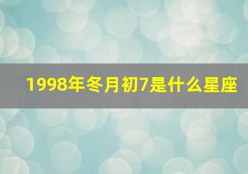 1998年冬月初7是什么星座