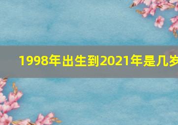 1998年出生到2021年是几岁