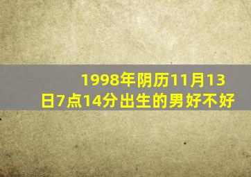 1998年阴历11月13日7点14分出生的男好不好