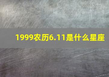 1999农历6.11是什么星座