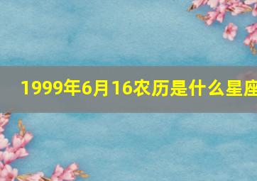 1999年6月16农历是什么星座