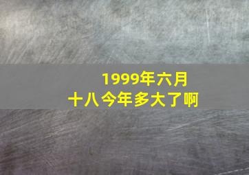 1999年六月十八今年多大了啊