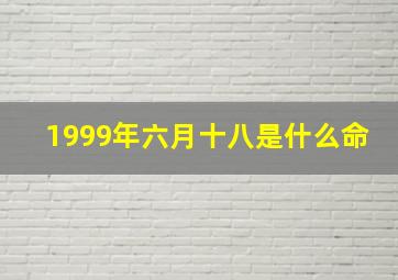 1999年六月十八是什么命