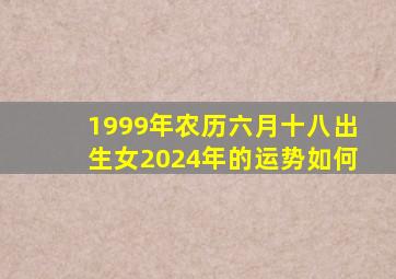 1999年农历六月十八出生女2024年的运势如何