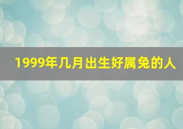 1999年几月出生好属兔的人