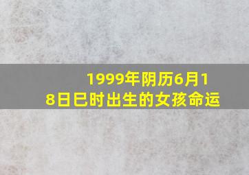 1999年阴历6月18日巳时出生的女孩命运