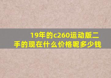 19年的c260运动版二手的现在什么价格呢多少钱