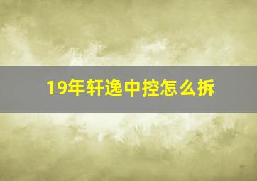 19年轩逸中控怎么拆