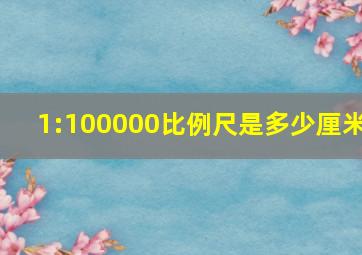 1:100000比例尺是多少厘米