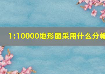 1:10000地形图采用什么分幅