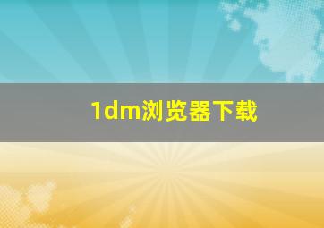 1dm浏览器下载