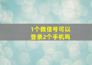 1个微信号可以登录2个手机吗