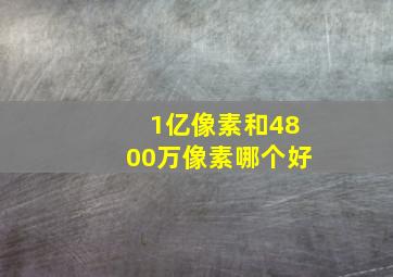 1亿像素和4800万像素哪个好