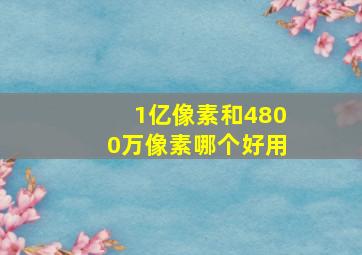 1亿像素和4800万像素哪个好用