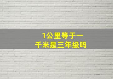 1公里等于一千米是三年级吗