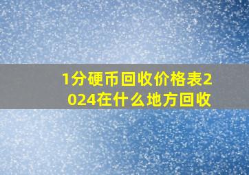 1分硬币回收价格表2024在什么地方回收