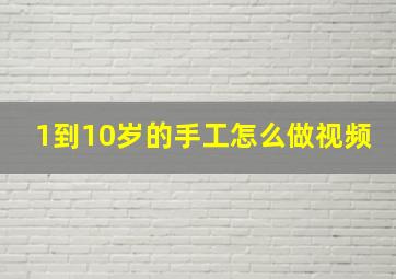 1到10岁的手工怎么做视频