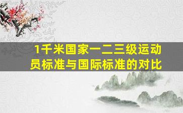 1千米国家一二三级运动员标准与国际标准的对比