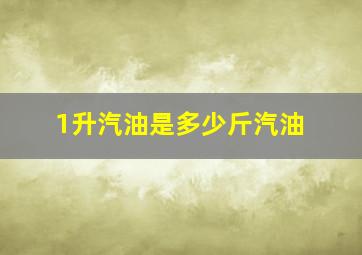 1升汽油是多少斤汽油