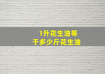 1升花生油等于多少斤花生油