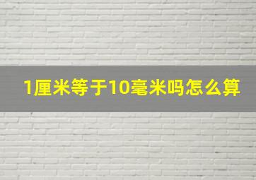 1厘米等于10毫米吗怎么算