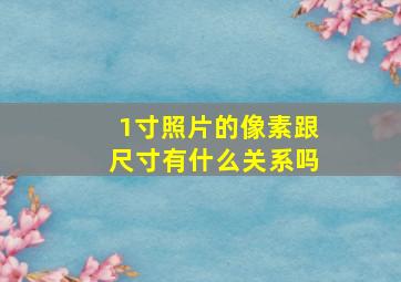 1寸照片的像素跟尺寸有什么关系吗