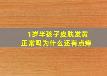 1岁半孩子皮肤发黄正常吗为什么还有点痒