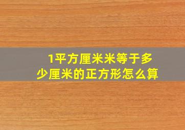 1平方厘米米等于多少厘米的正方形怎么算