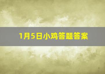 1月5日小鸡答题答案