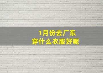 1月份去广东穿什么衣服好呢