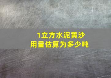 1立方水泥黄沙用量估算为多少吨