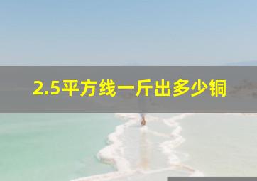 2.5平方线一斤出多少铜