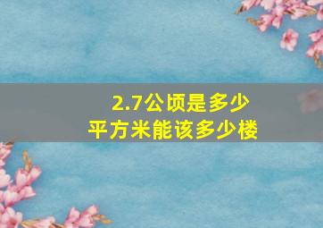 2.7公顷是多少平方米能该多少楼