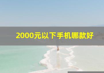 2000元以下手机哪款好