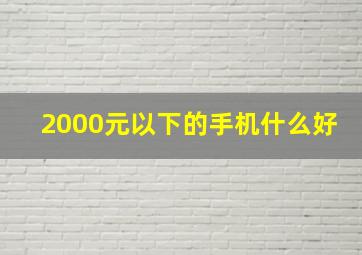 2000元以下的手机什么好