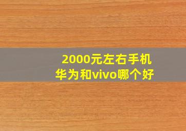 2000元左右手机华为和vivo哪个好