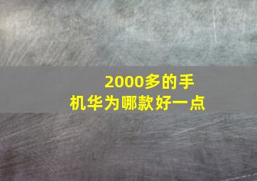 2000多的手机华为哪款好一点