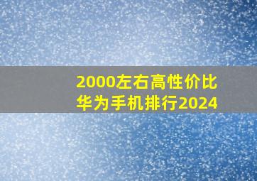 2000左右高性价比华为手机排行2024