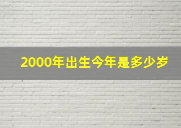 2000年出生今年是多少岁