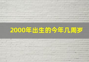 2000年出生的今年几周岁