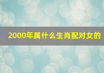 2000年属什么生肖配对女的